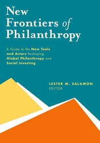 New Frontiers of Philanthropy: A Guide to the New Tools and New Actors that Are Reshaping Global Philanthropy and Social Investing