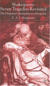 Shakespeare: Seven Tragedies Revisited : The Dramatist's Manipulation of Response