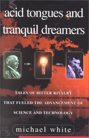 Acid Tongues and Tranquil Dreamers: Tales of Bitter Rivalry That Fueled the Advancement of Science and Technology