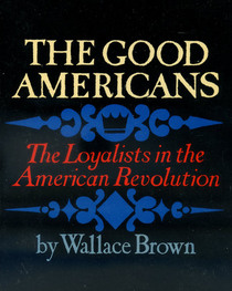 The Good Americans: The Loyalists in the American Revolution