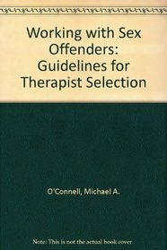 Working with Sex Offenders : Guidelines for Therapist Selection