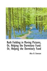 Ruth Fielding in Moving Pictures, Or, Helping the Dormitory Fund