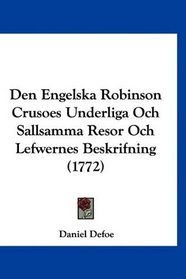 Den Engelska Robinson Crusoes Underliga Och Sallsamma Resor Och Lefwernes Beskrifning (1772) (German Edition)