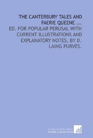 The Canterbury tales and Faerie queene ...: ed. for popular perusal with current illustrations and explanatory notes, by D. Laing Purves.