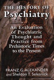 The History of Psychiatry: An Evaluation of Psychiatric Thought and Practice from Prehistoric Times to the Present (Master Work Series)