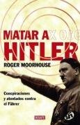 Matar a Hitler/ Killing Hitler: Conspiraciones y atentados contra el Fuhrer/ Conspiracy and Attempts on the Fuhrer (Spanish Edition)