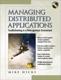 Managing Distributed Applications: Troubleshooting a Heterogeneous Environment (With CD-ROM)