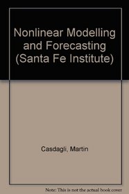 Nonlinear Modeling And Forecasting (Santa Fe Institute Studies in the Sciences of Complexity Proceedings)