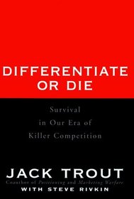 Differentiate or Die : Survival in Our Era of Killer Competition