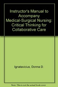 Instructor's Manual to Accompany Medical-Surgical Nursing: Critical Thinking for Collaborative Care