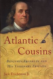 Atlantic Cousins: Benjamin Franklin and His Visionary Friends
