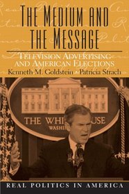 The Medium and the Message: Television Advertising and American Elections (Real Politics in America Series)