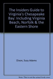 The Insiders Guide to Virginia's Chesapeake Bay: Including Virginia Beach, Norfolk & the Eastern Shore (Insiders Guide)