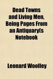 Dead Towns and Living Men, Being Pages From an Antiquary(s Notebook