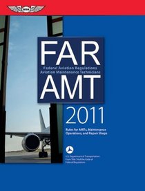 FAR/AMT 2011: Federal Aviation Regulations for Aviation Maintenance Technicians (FAR/AIM series)