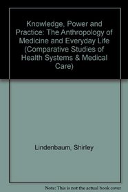 Knowledge, Power, and Practice: The Anthropology of Medicine and Everyday Life (Comparative Studies of Health Systems and Medical Care)