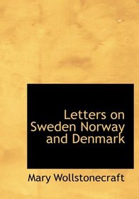 Letters on Sweden  Norway  and Denmark (Large Print Edition)