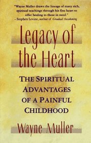 Legacy of the Heart : The Spiritual Advantage of a  Painful Childhood