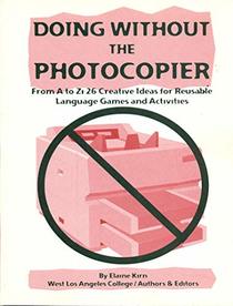 Doing without the photocopier from A to Z: 26 creative ideas for reuseable language games and activities / by Elaine Kirn