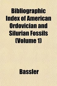 Bibliographic Index of American Ordovician and Silurian Fossils (Volume 1)