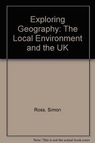 Exploring Geography: The UK and the Local Environment (Exploring Geography)
