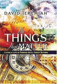 The Things That Matter : Living a Life of Purpose Until Christ Returns