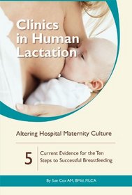 Altering Hospital Maternity Culture: Current Evidence for the Ten Steps to Successful Breastfeeding (Clinics in Human Lactation)