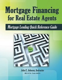 Mortgage Financing for Real Estate Agents: Mortgage Lending Quick Reference Guide