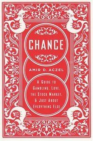 Chance : A Guide to Gambling, Love, the Stock Market, and Just About Everything Else