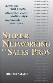 Supernetworking For Sales Pros: Access The Right People, Strengthen Client Relationships, And Double Your Sales