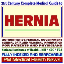 21st Century Complete Medical Guide to Hernia, including Inguinal and Umbilical Hernias, Authoritative Government Documents, Clinical References, and Practical Information for Patients and Physicians