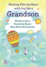 Nothing Fills the Heart with Joy Like a Grandson: Words to Let a Grandson Know How Much He Is Loved