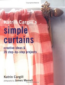 Katrin Cargill's Simple Curtains: Creative Ideas & 20 Step-By-Step Projects