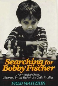 Searching for Bobby Fischer: World of Chess Observed by the Father of a Child Prodigy