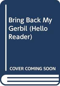 Bring Back My Gerbil! (My First Hello Reader)