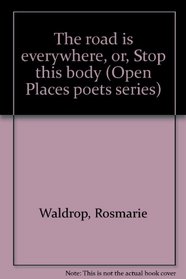 The road is everywhere or stop this body (Open Places poets series ; no. 5)