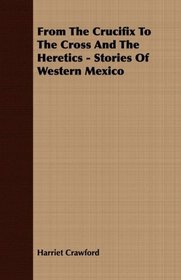From The Crucifix To The Cross And The Heretics - Stories Of Western Mexico