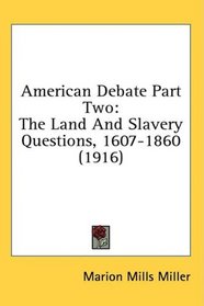 American Debate Part Two: The Land And Slavery Questions, 1607-1860 (1916)