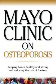 Mayo Clinic On Osteoporosis (Mayo Clinic Health Information)