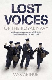 Lost Voices of the Royal Navy: Vivid Eyewitness Accounts of Life in the Royal Navy from 1914-1945