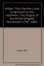 Wilder Than Panthers and as Ignorant as the Heathens: The Origins of the British Brigade Movement 1750 -1883