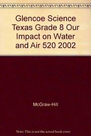 Glencoe Science Texas Grade 8 Our Impact on Water and Air 520 2002