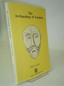 The Archaeology of Taunton: Excavations and fieldwork to 1980 (Excavation monograph)