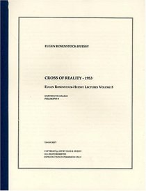 Cross of Reality - 1953 (The Eugen Rosenstock-Huessy Lectures, Volume 5)