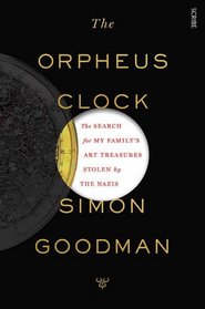 The Orpheus Clock: The Search for My Family's Art Treasures Stolen by the Nazis