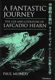 A Fantastic Journey : The Life and Literature of Lafcadio Hearn