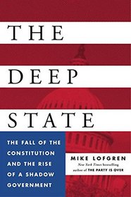 The Deep State: The Fall of the Constitution and the Rise of a Shadow Government