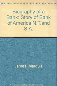 Biography of a Bank: Story of Bank of America N.T.and S.A.