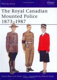 Royal Canadian Mounted Police, 1873-1987 (Men-At-Arms Series, 197)