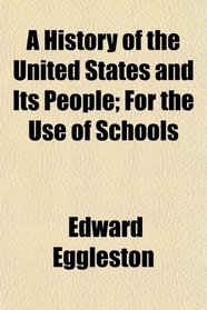 A History of the United States and Its People; For the Use of Schools